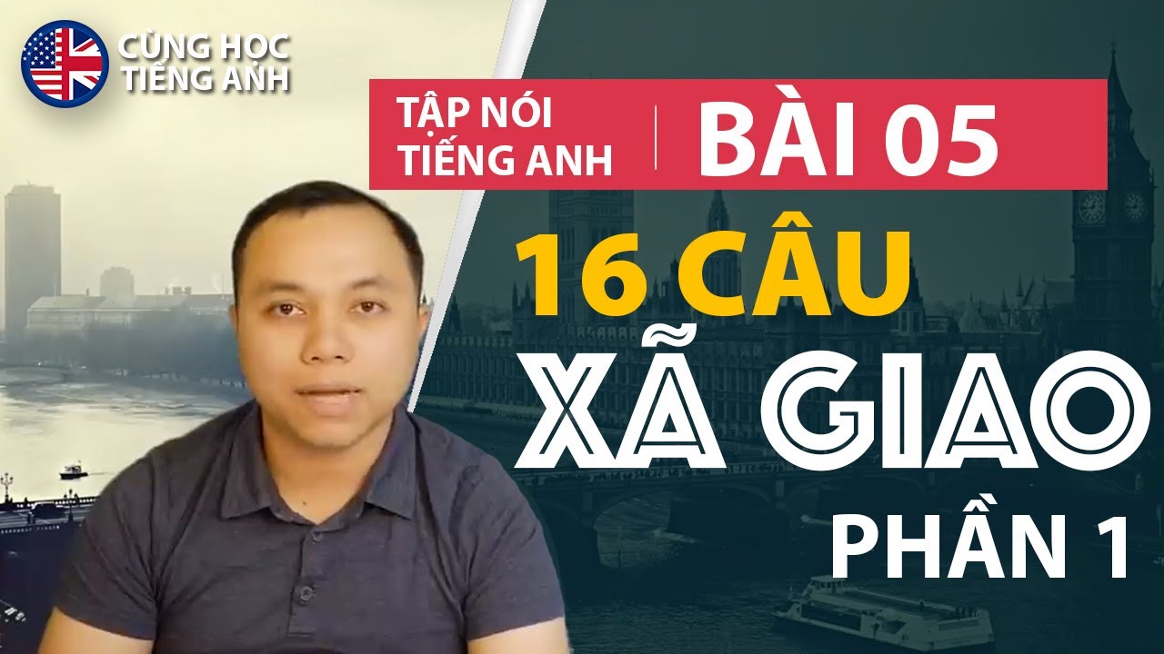 [Tập n&oacute;i tiếng Anh] B&agrave;i 5: Những c&acirc;u xả giao đơn giản (p1) - Ph&ugrave; hợp cho người Việt ở Hải Ngoại