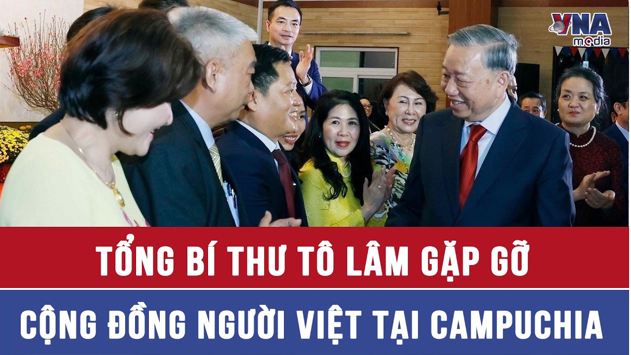 Tổng Bí thư Tô Lâm gặp gỡ cộng đồng người Việt tại Campuchia - VNAMedia