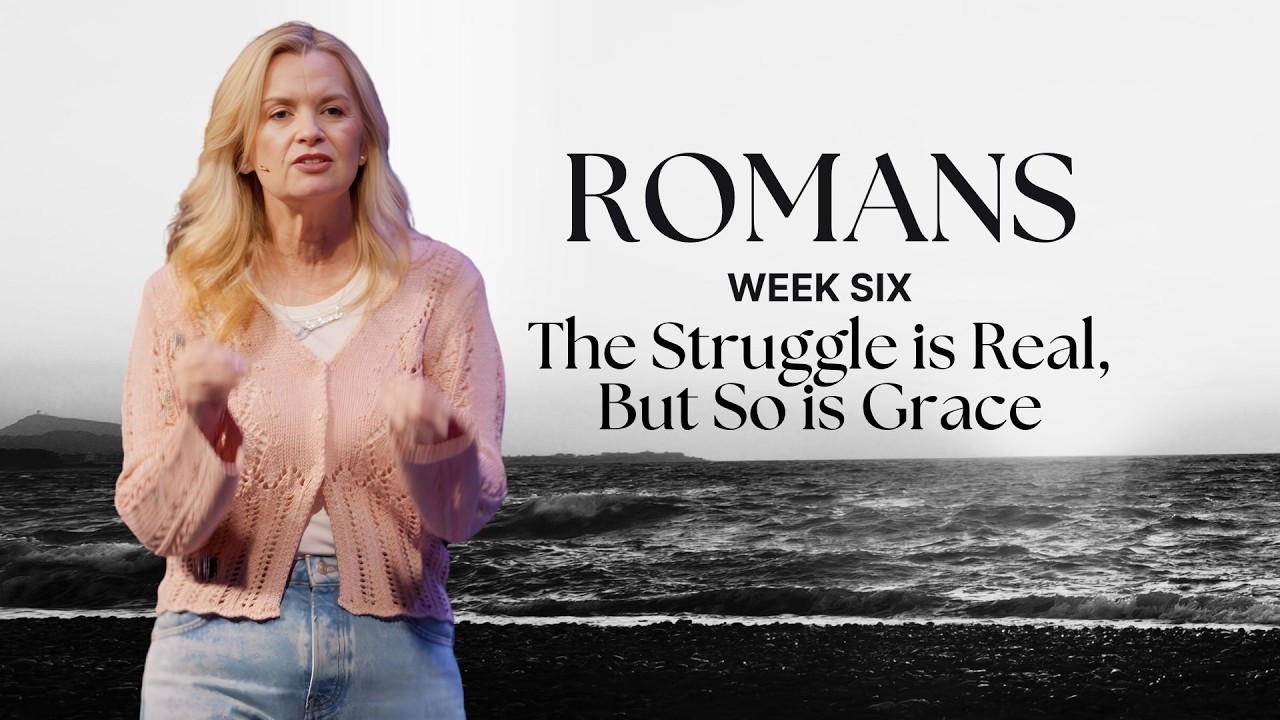 Romans: Part One - Week 6 | The Struggle is Real, But So is Grace