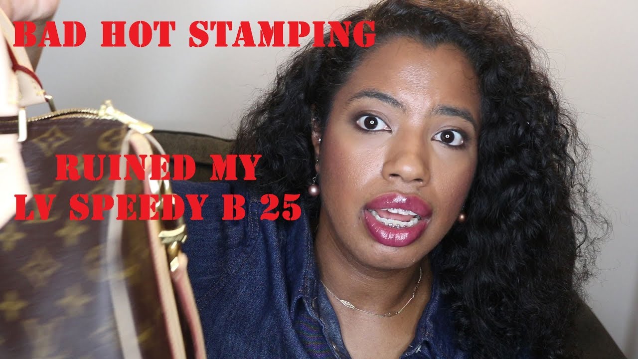 HOT STAMPING RUINED MY LOUIS VUITTON SPEEDY B 25!