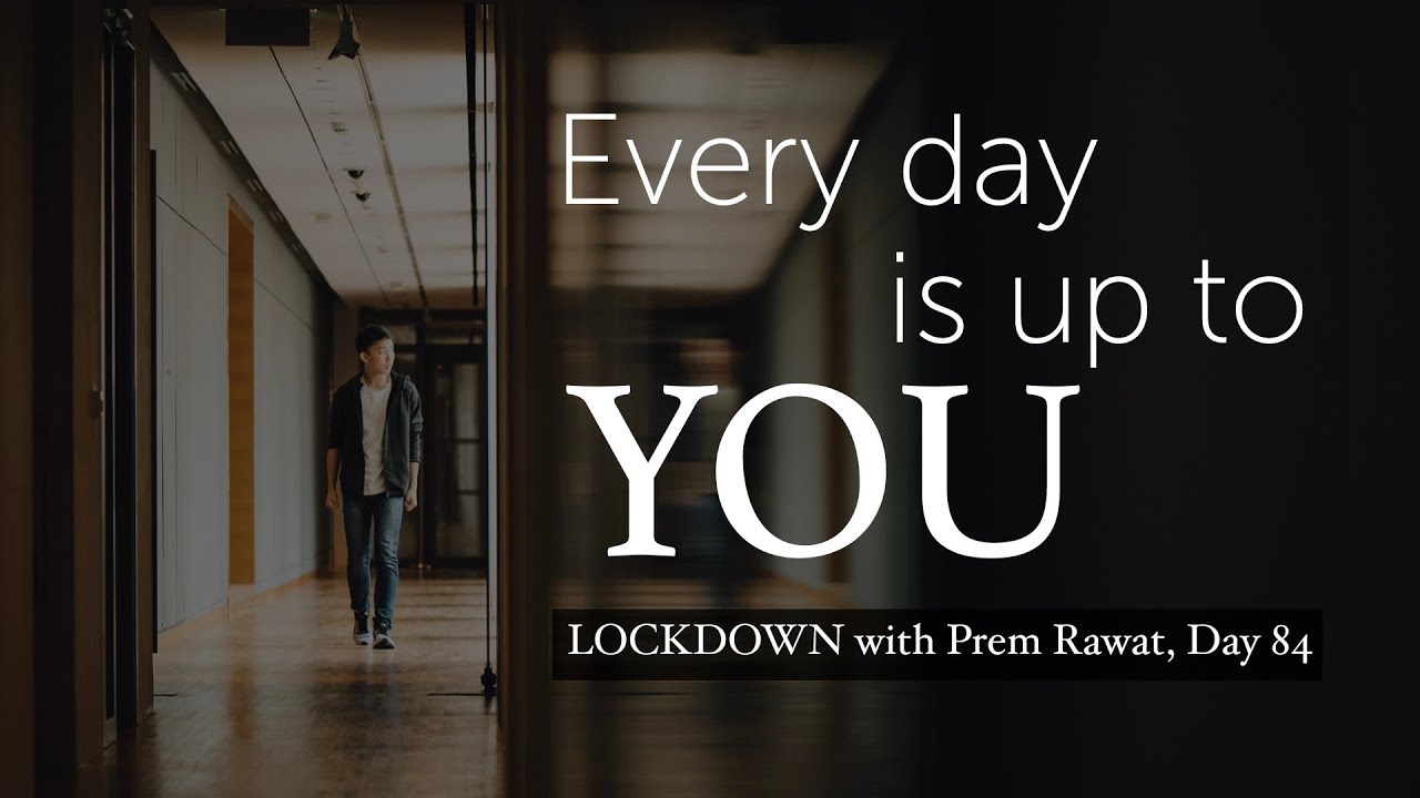 Lockdown Day 84 with Prem Rawat - Every day is Up To You