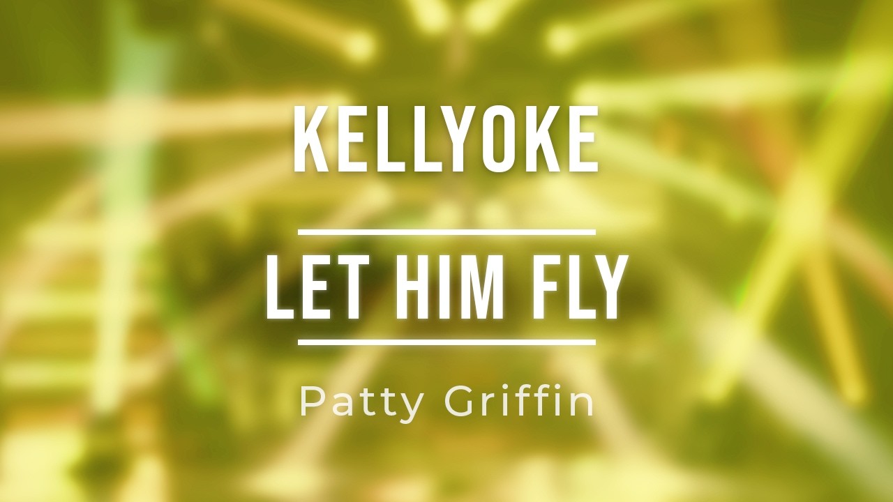Kellyoke | Let Him Fly (Patty Griffin)