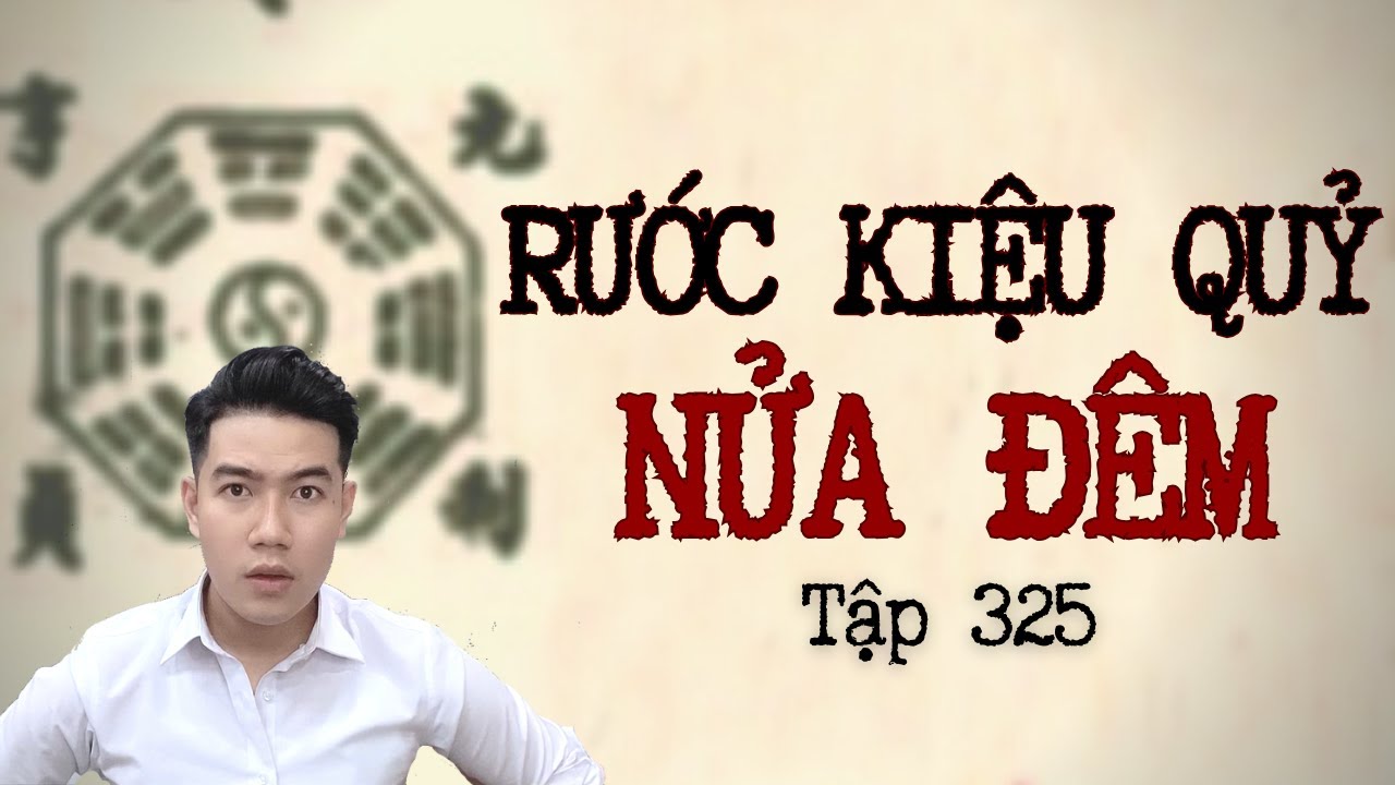 CHUYỆN MA CHÚ 3 DUY | TẬP 325: RƯỚC KIỆU QUỶ NỬA ĐÊM