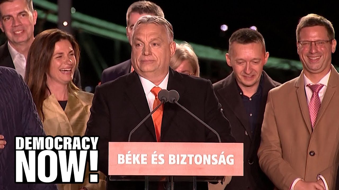 Hungary’s Far-Right Nationalist PM Viktor Orbán, an Ally of Putin & Trump, Wins 4th Consecutive Term
