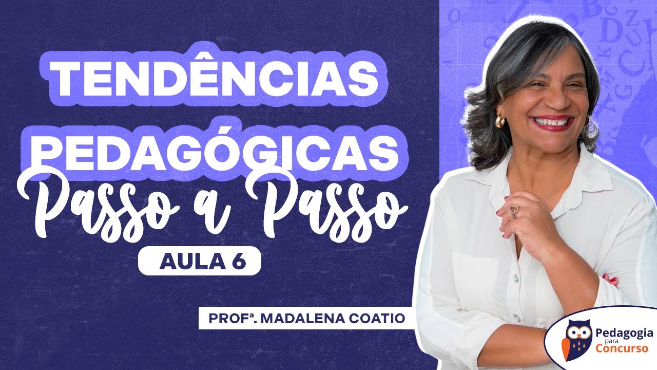 Aula 6: Tendências Pedagógicas passo a passo com a Profª Madalena Coatio | Pedagogia para Concurso
