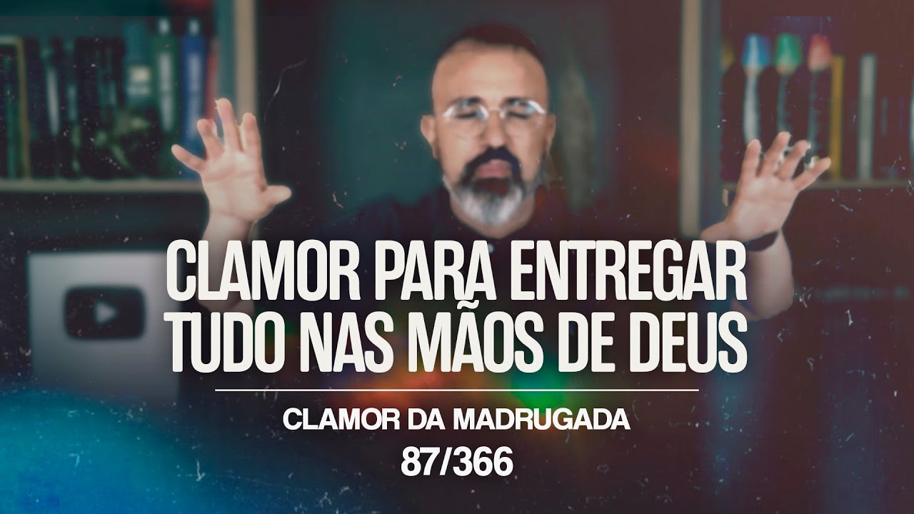 CLAMOR PARA ENTREGAR TUDO NAS MÃOS DE DEUS | CM