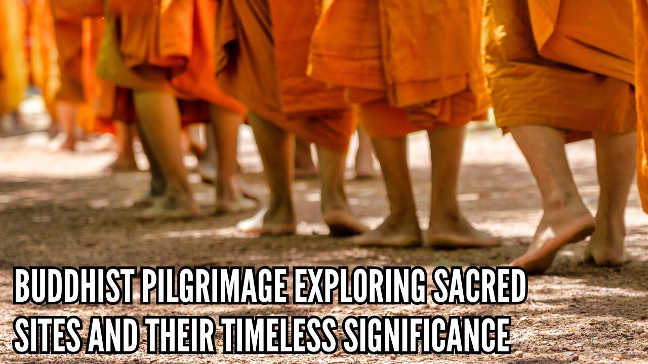 Buddhist Pilgrimage Exploring Sacred Sites and Their Timeless Significance