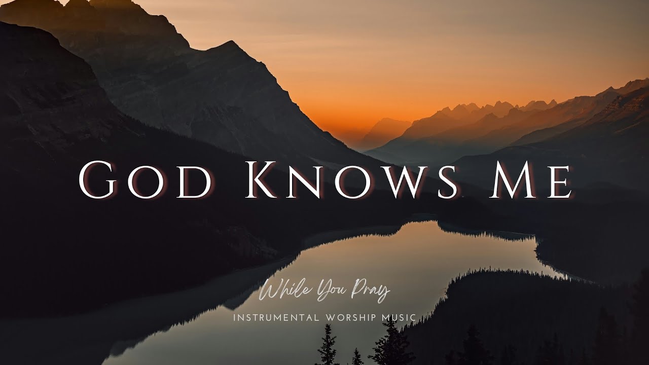 God Knows Me | Instrumental Worship Music | While You Pray