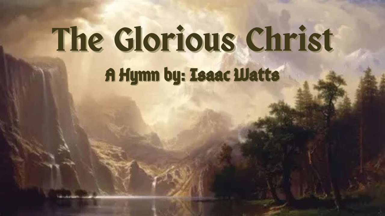 The Glorious Christ - Isaac Watts