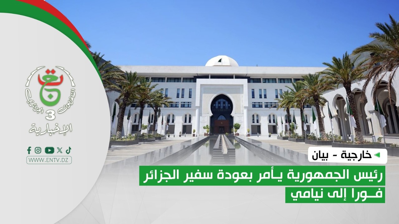 خارجية - بيان | رئيس الجمهورية يأمر بعودة سفير الجزائر فورا إلى نيامي
