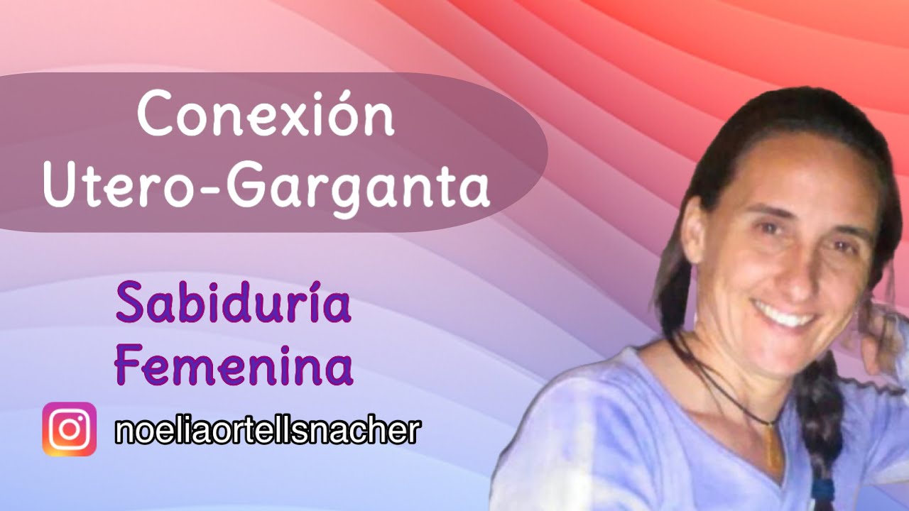 Conexión Útero - Garganta. Sabiduría Femenina.