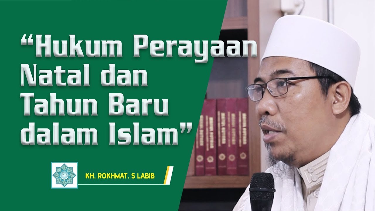 HUKUM PERAYAAN NATAL DAN TAHUN BARU DALAM ISLAM | KH. ROKHMAT S. LABIB