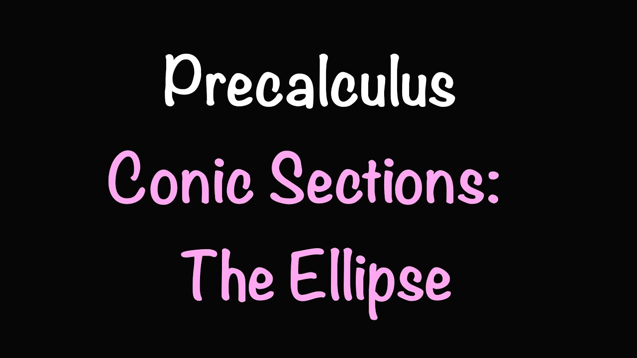 Precalculus: The Ellipse (Section 10.3) | Math with Professor V