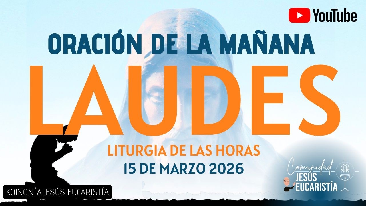 LAUDES DEL DÍA DE HOY, DOMINGO 15 DE MARZO 2026. ORACIÓN DE LA MAÑANA