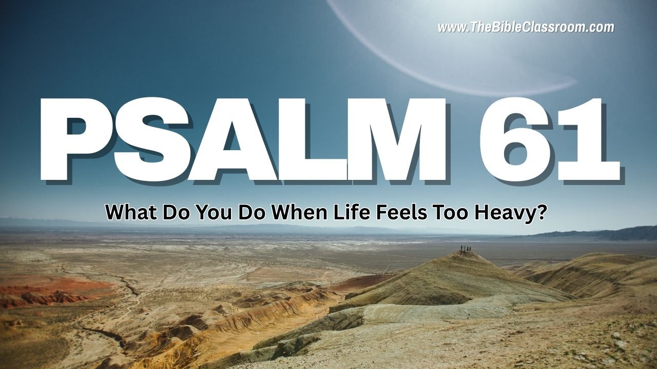 What Do You Do When Life Feels Too Heavy? | Psalm 61