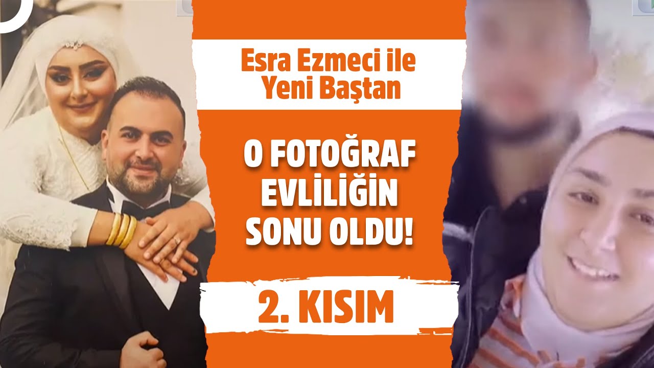 Eşi Neden Onu Bıraktı? - Esra Ezmeci ile Yeni Baştan 2. Kısım