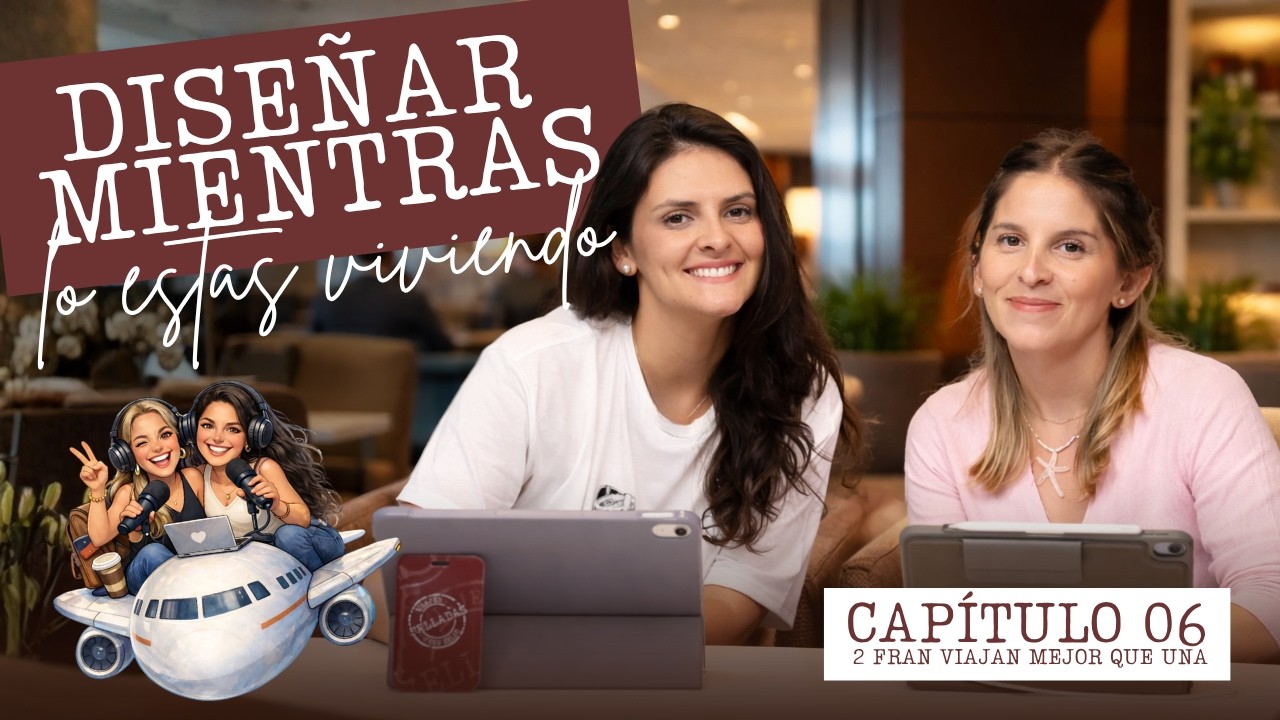 Dise&ntilde;as mientras lo estas viviendo | Selladas: Dos Fran viajan mejor que una Ep.6