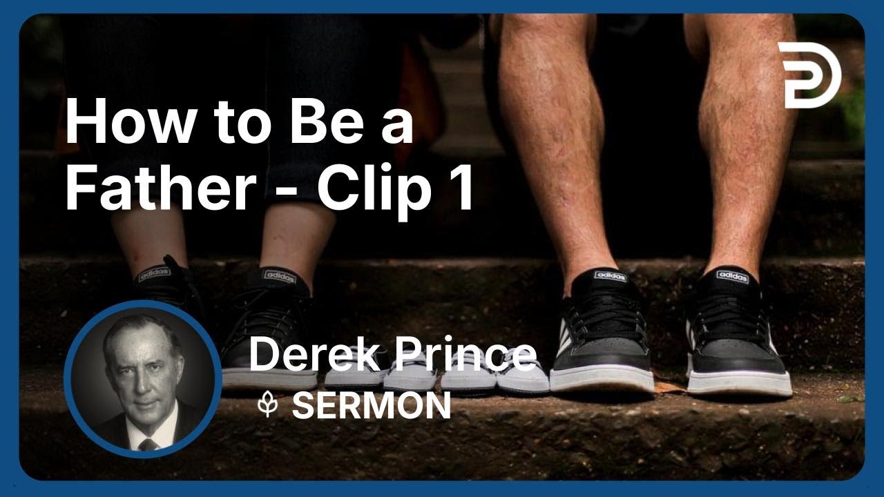 How to Be a Father | Clip 1 | Derek Prince