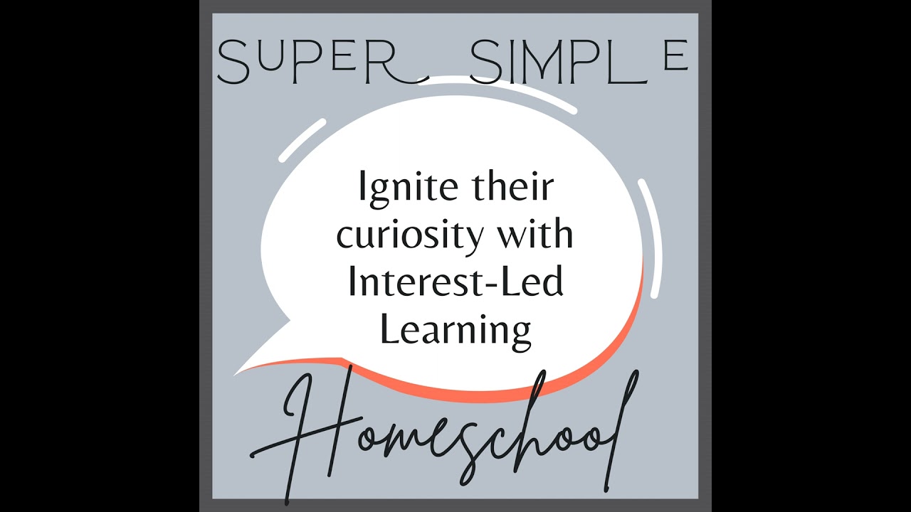 Ep. 4: Ignite their curiosity with Interest-Led Learning | Super Simple Homeschool Podcast
