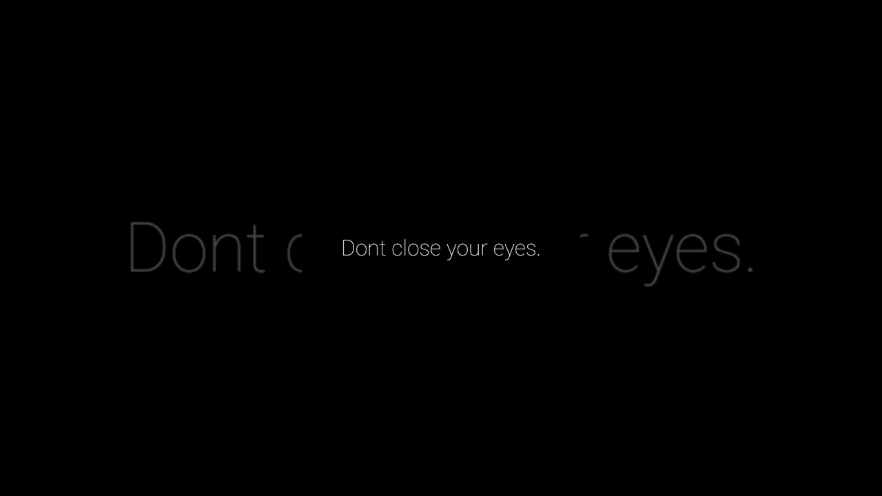 Dont close your eyes.