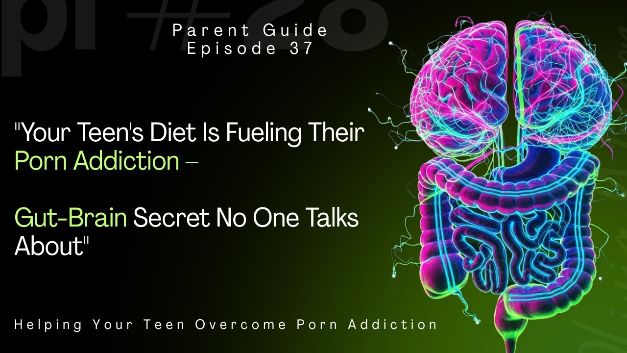 Episode 37: Your Teen's Diet Is Fueling Their Porn Addiction-The Gut-Brain Secret No One Talks About