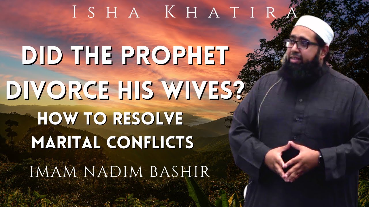 Did the Prophet Divorce His Wives? How to Resolve Marital Conflicts |  Imam Nadim Bashir