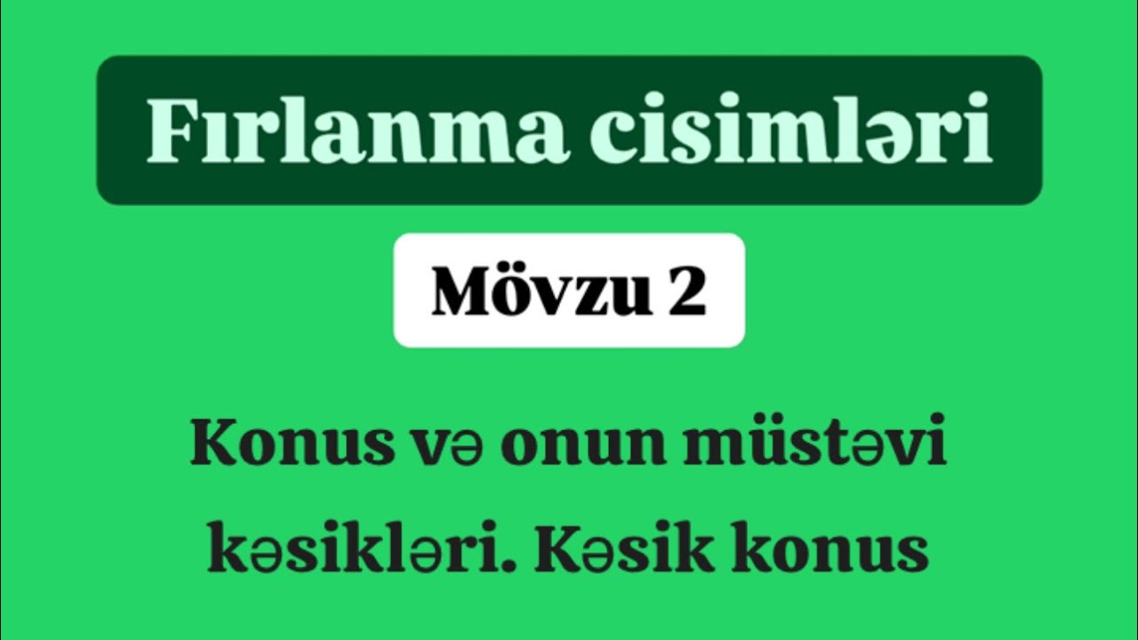 Fırlanma cisimləri 2 bölmə (1-70) Konus və onun müstəvi kəsikləri . Kəsik konus .  #konus