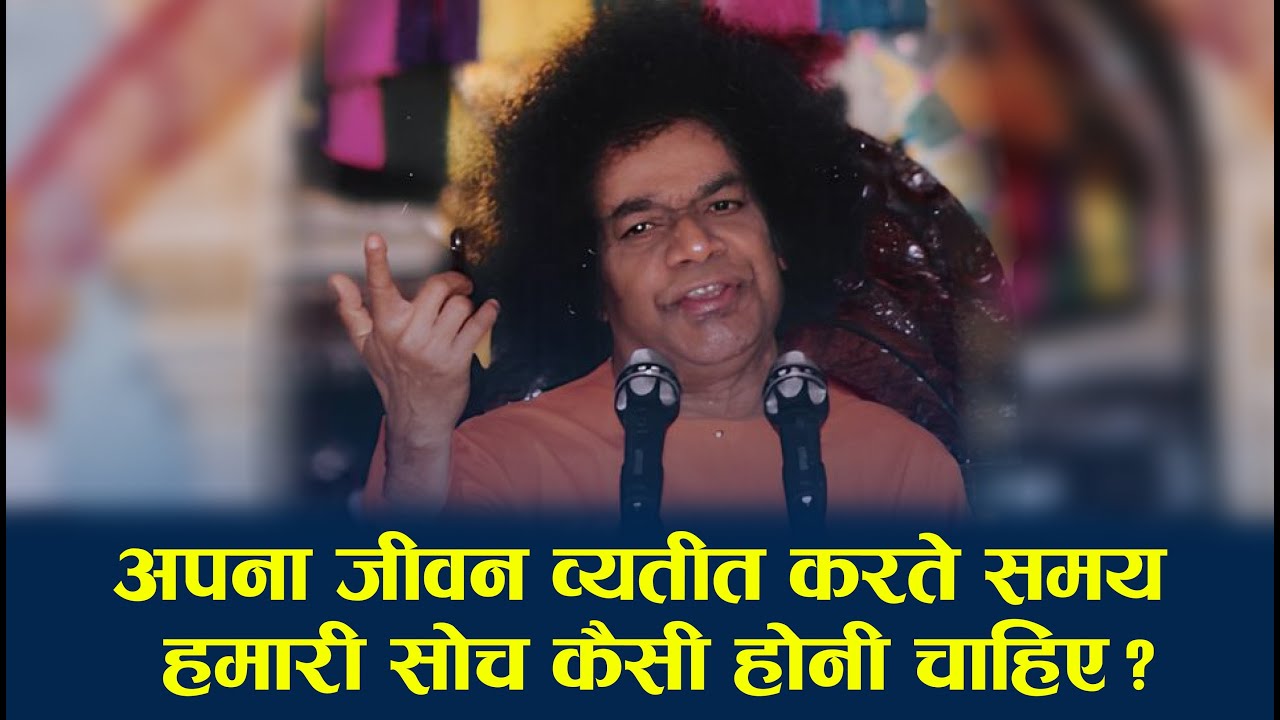 अपना जीवन व्यतीत करते समय हमारी सोच कैसी होनी चाहिए ?