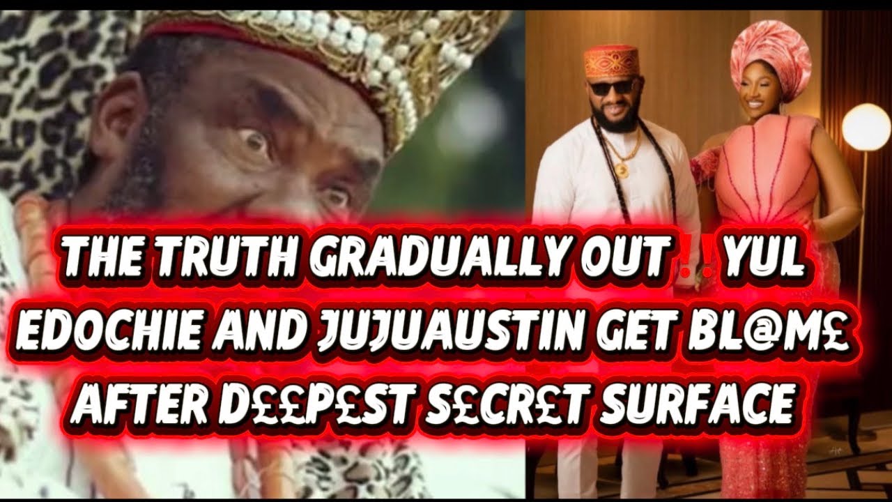 THE TRUTH GRADUALLY OUT‼️YUL EDOCHIE AND JUJUAUSTIN GET BL@M£ AFTER D££P£ST S£CR£T SURFACE 