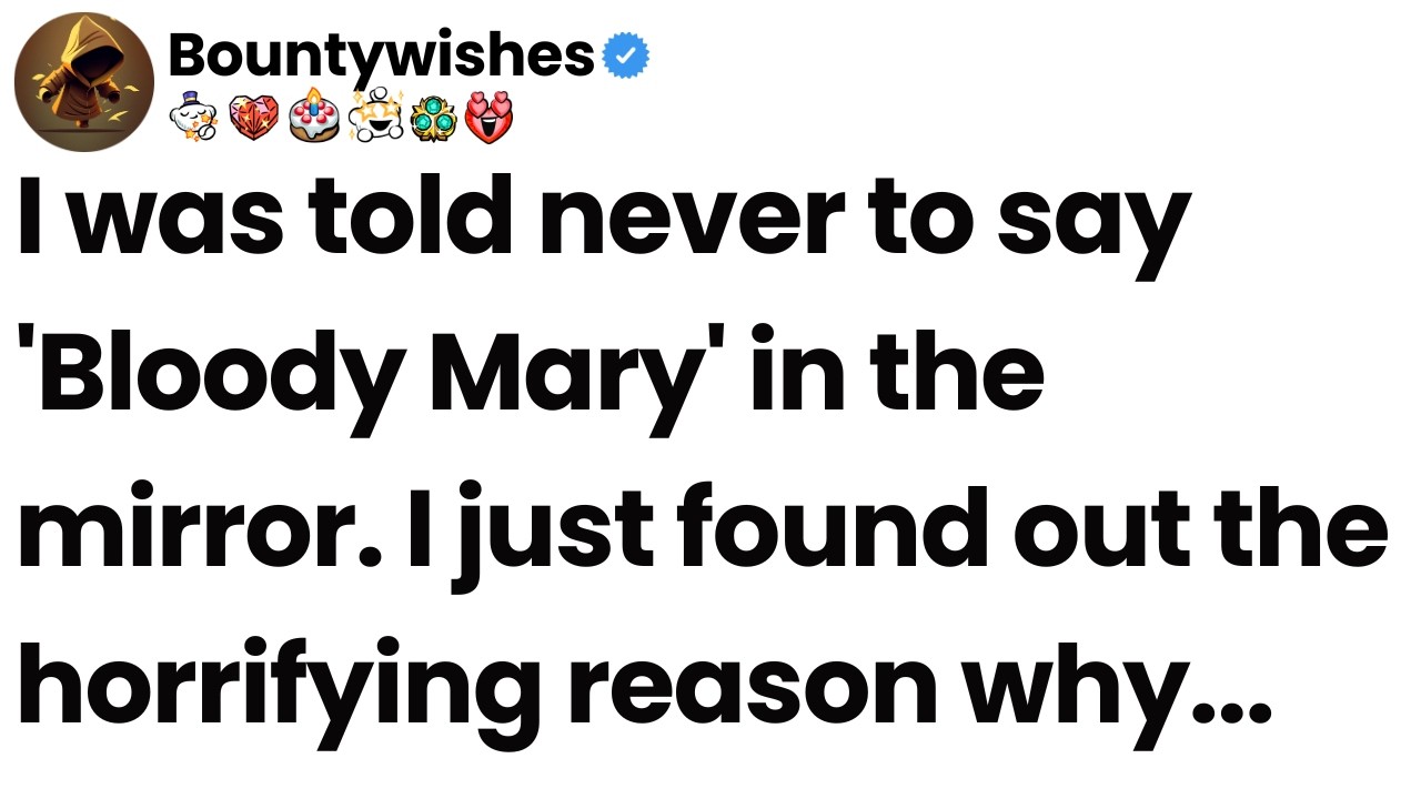 I was told never to say 'Bloody Mary' in the mirror. I just found out the horrifying reason why.