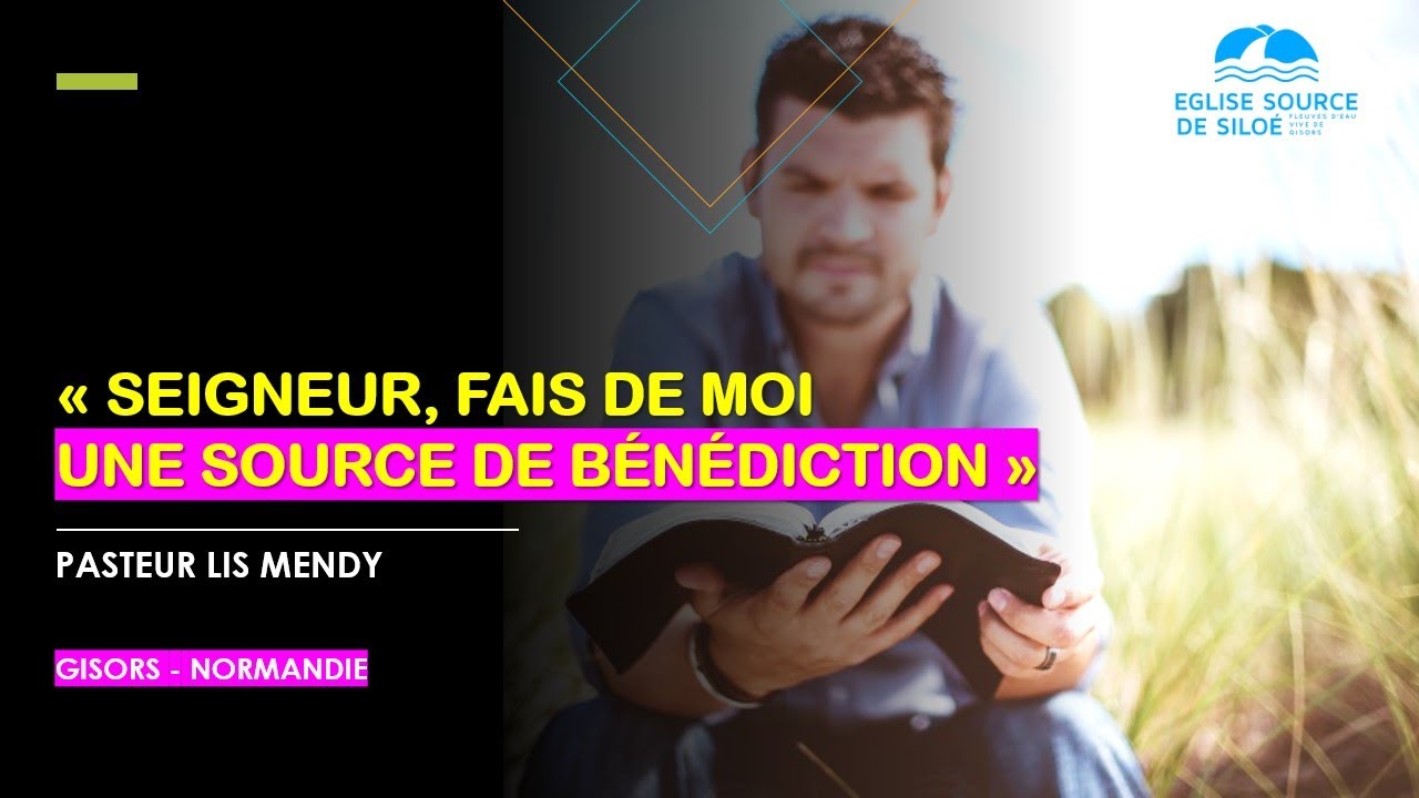 SEIGNEUR, FAIS DE MOI UNE SOURCE DE BÉNÉDICTION, Pkoi, Quand et Cmt? Pasteur MENDY, Gisors-Normandie