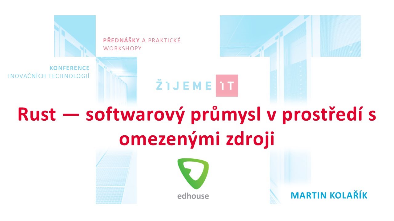 Martin Kolařík (Edhouse) – Rust — softwarový průmysl v prostředí s omezenými zdroji