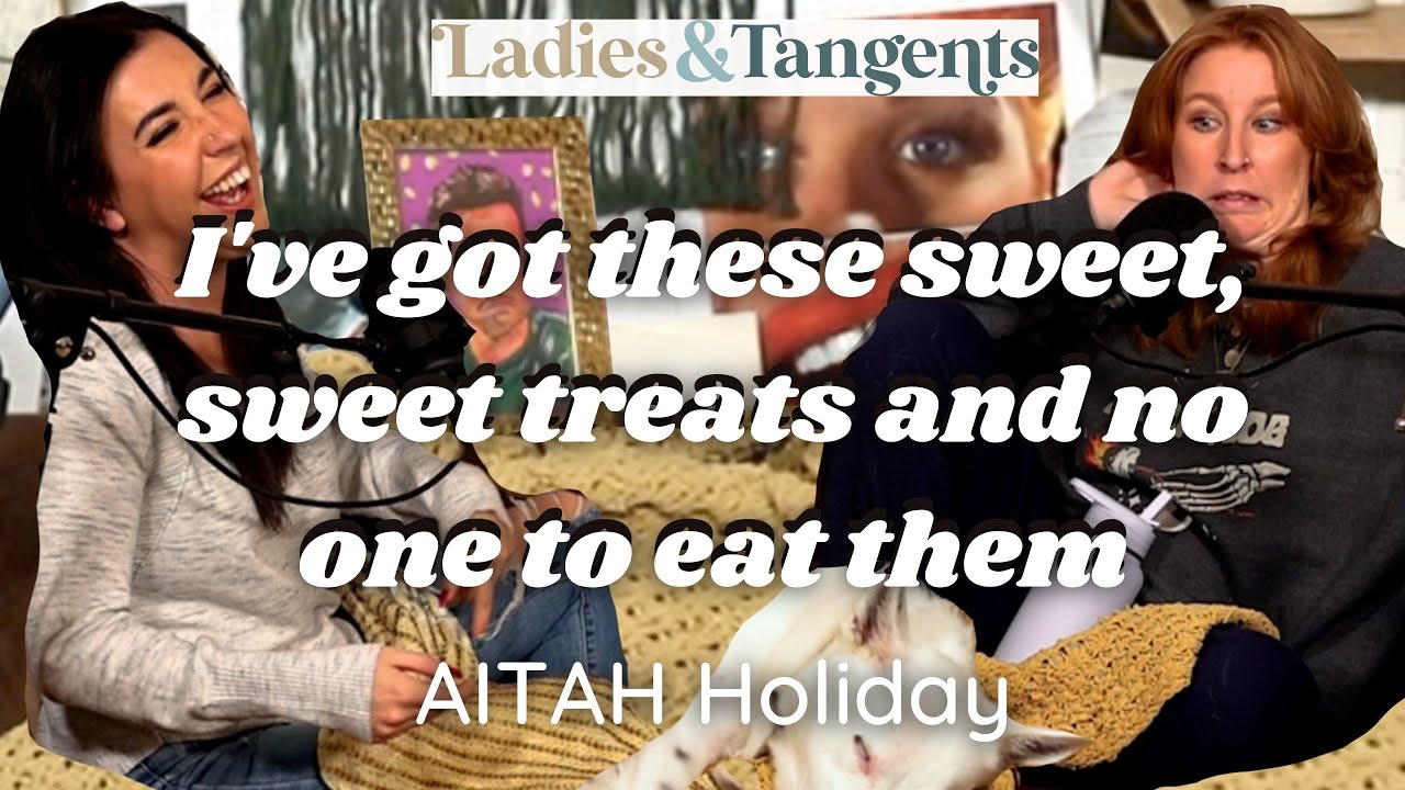 I’ve got these sweet, sweet treats and no one to eat them | AITAH HOLIDAY- Ladies & Tangents Podcast