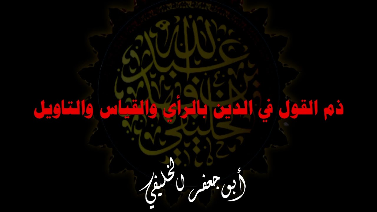 ذم القول في الدين بالرأي والقياس والتاويل . | أبو جعفر الخليفي 