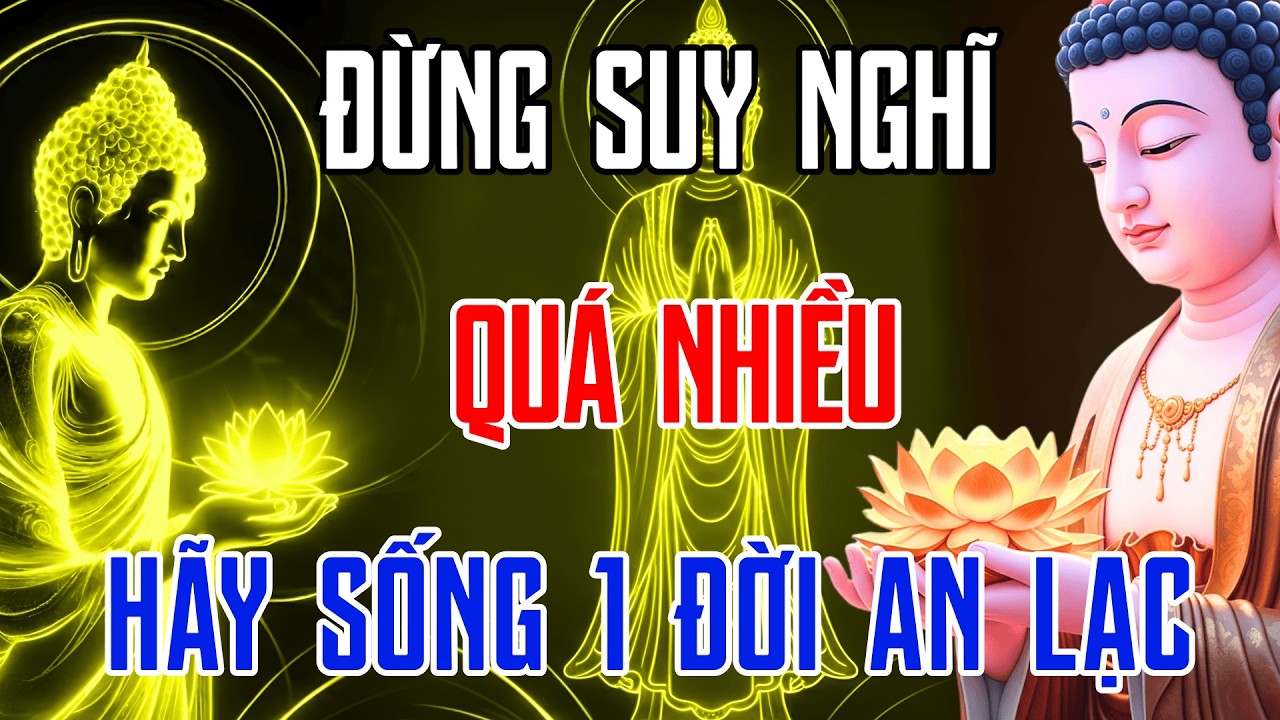 Nghe Lời Phật Dạy Để Buông Bỏ Muộn Phiền - Đừng Suy Nghĩ Quá Nhiều Mà Khổ Thân