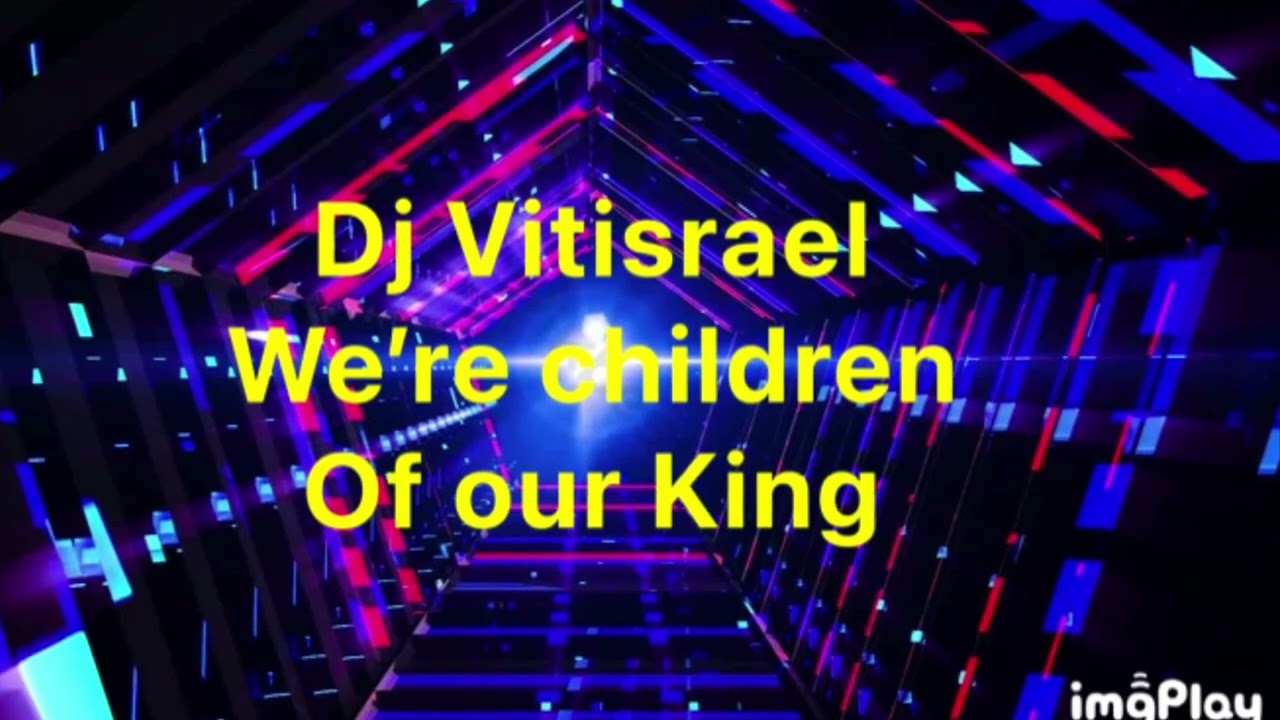 Dj Vitisrael. We’re children of our King
