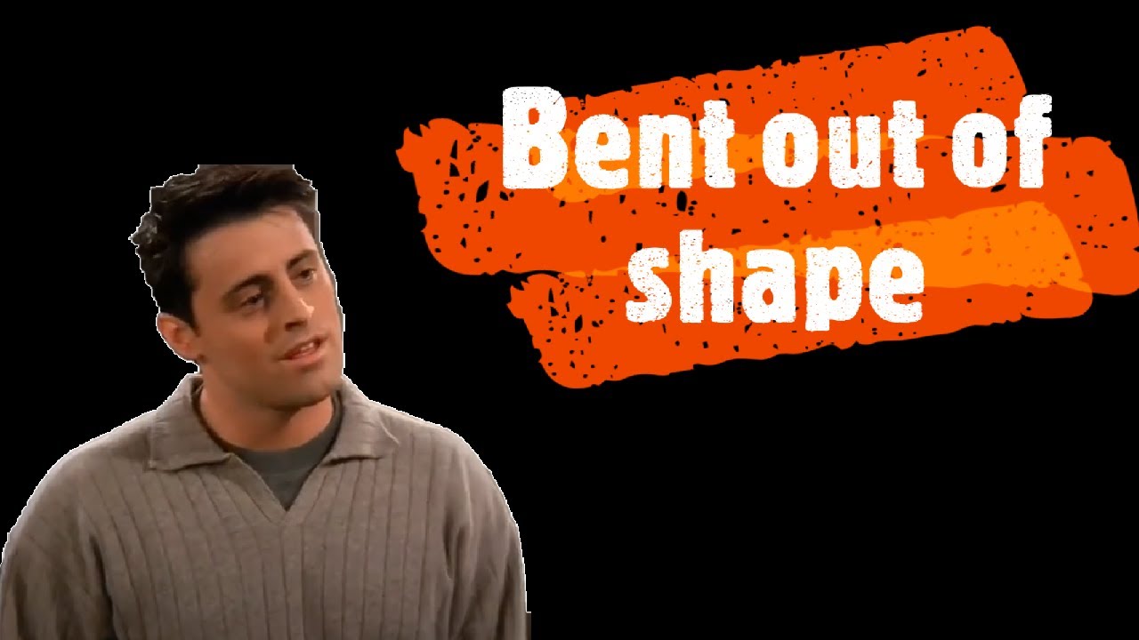 Bent out of shape (Idiom in famous TV series)