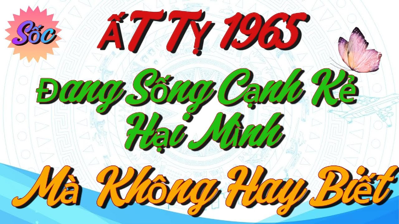 99% Tuổi ẤT TỴ 1965 Đang Sống Cạnh Kẻ Hại Mình Mà Không Hay Biết - Lần Đầu Tiết Lộ Trước Tết !!!