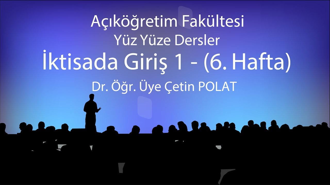 İktisada Giriş - 6 - Yüz yüze Dersler 2018-2019 Güz Dönemi