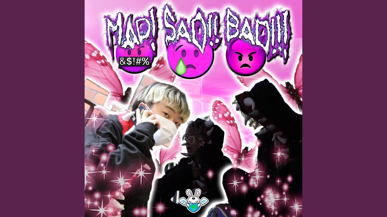 MAD! SAD!! BAD!!!