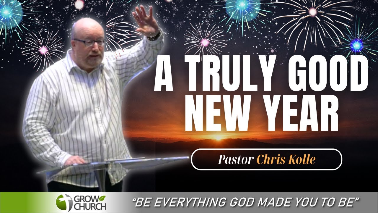 A Truly Good Year | Pastor Chris Kolle | Grow Church Sermons