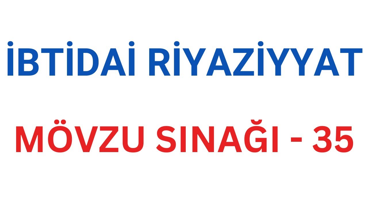 İBTİDAİ RİYAZİYYAT | MÖVZU SINAĞI - 35 | HƏSƏNOVA AYTAC | FES ACADEMY