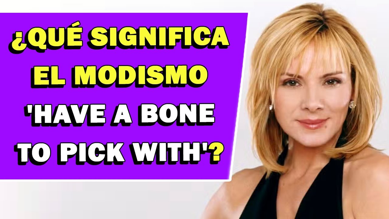&iquest;Qu&eacute; significa el modismo 'Have A Bone To Pick With'?