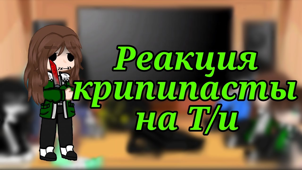 ☆Реакция Крипипасты на Т/и★