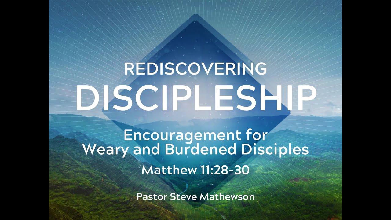 Encouragement for Weary and Burdened Disciples (Matthew 11:28-30) - Steve Matthewson