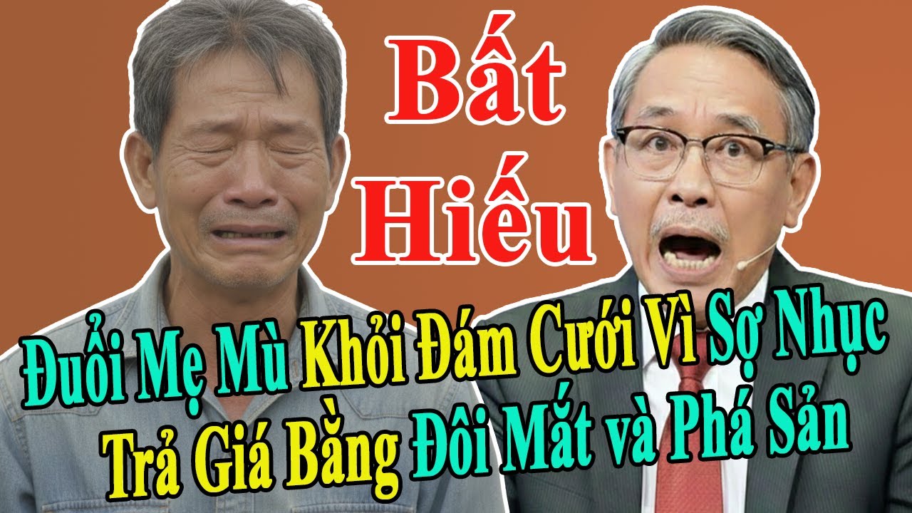 Tâm Sự Tuổi Già: Đuổi Mẹ Mù Khỏi Đám Cưới Vì Sợ Nhục, Con Trai Phải Trả Giá Bằng Đôi Mắt Và Tài Sản