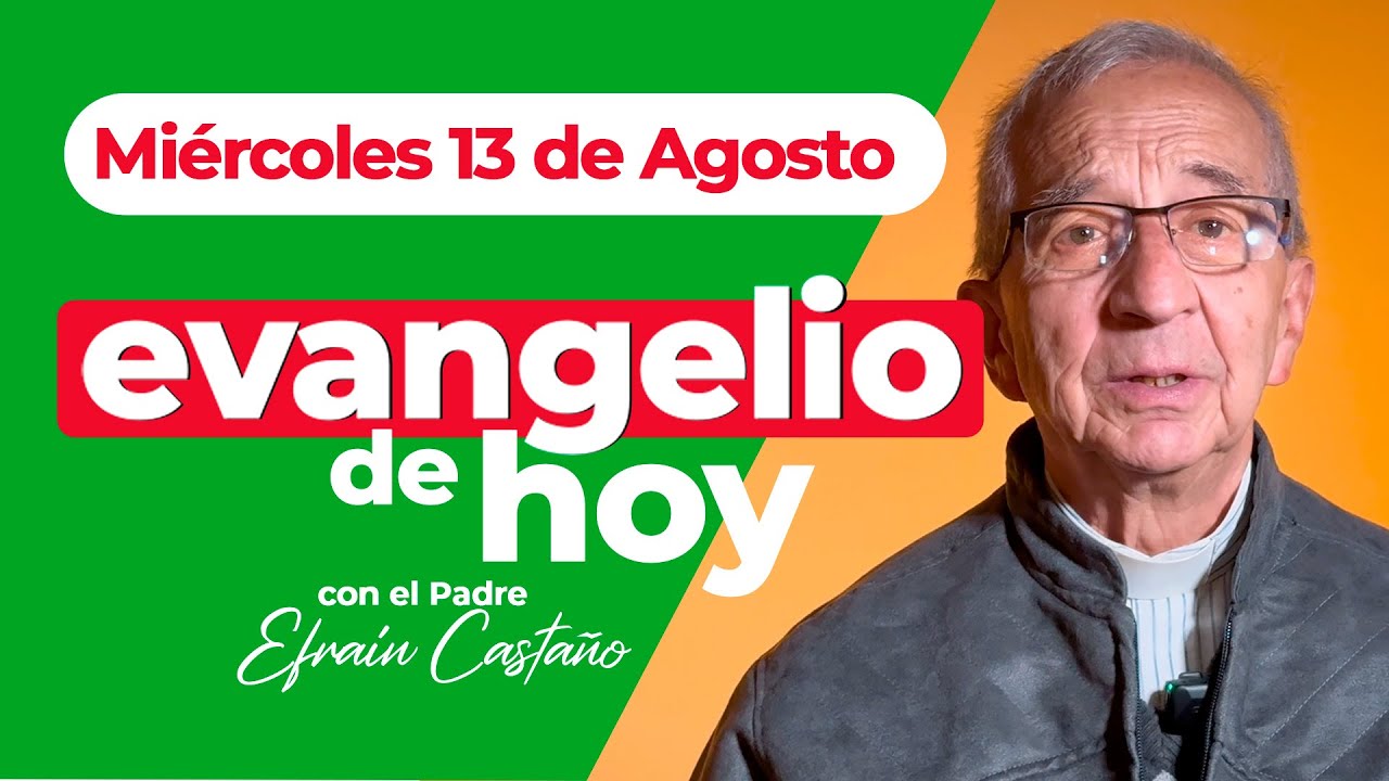 Evangelio de hoy Miércoles 13 de Agosto Padre Efraín Arquidiócesis de Manizales LECTIO DIVINA