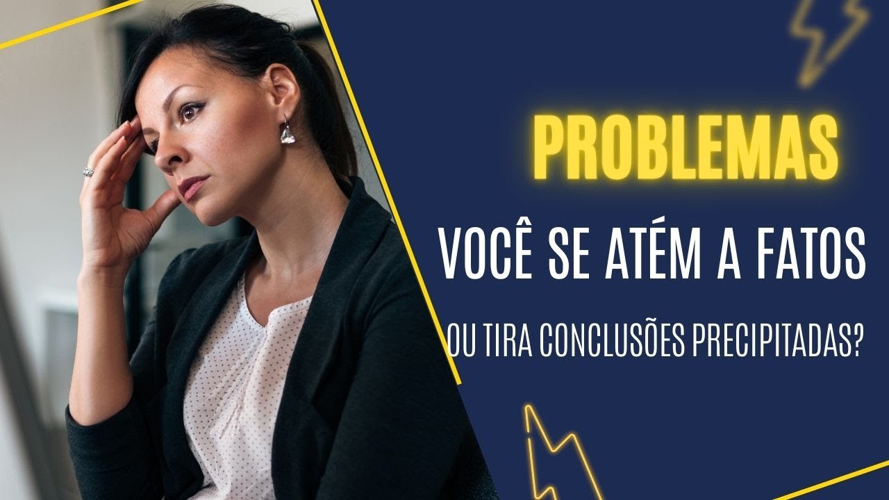 Você reage aos problemas do trabalho com fatos… ou com conclusões precipitadas?