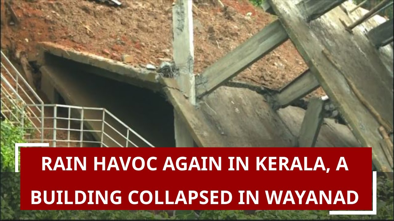 Rain havoc again in Kerala, a building collapsed in Wayanad