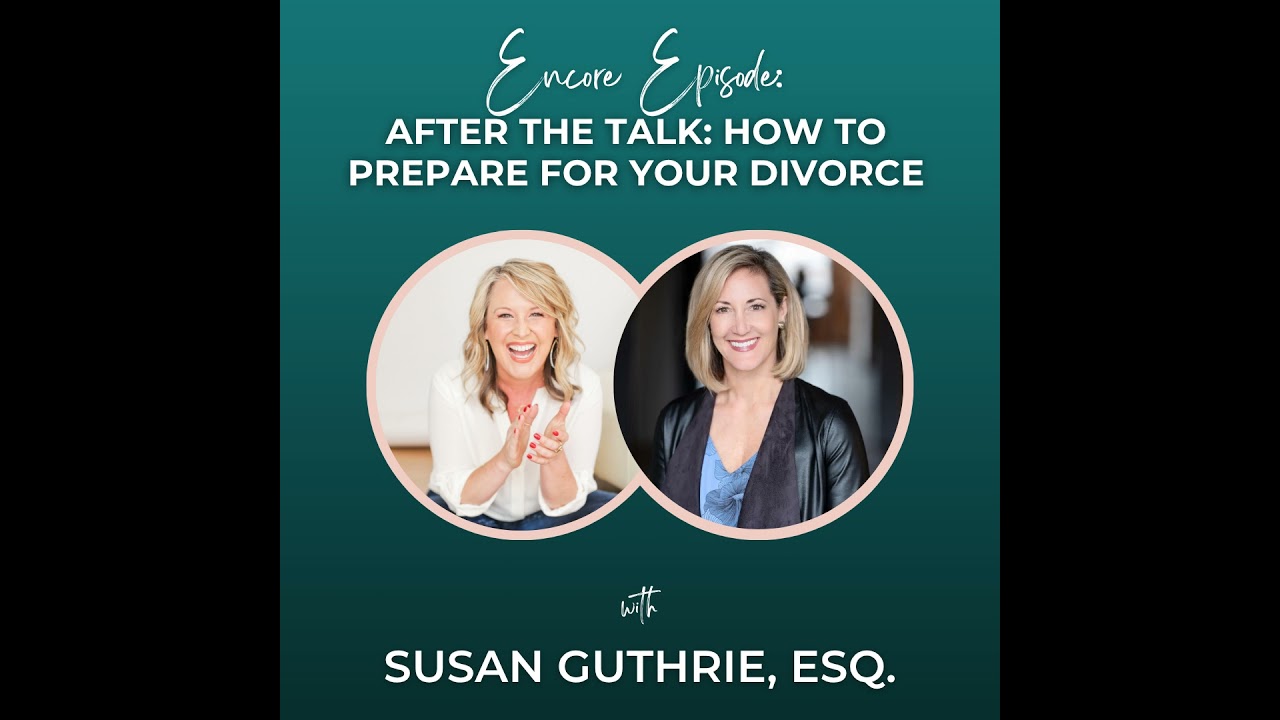 [Encore Episode] After The Talk: How to Prepare for Your Divorce with Susan Guthrie, Esq.